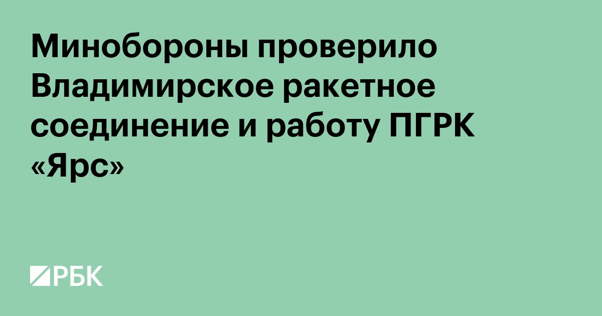 Минобороны проверило Владимирское ракетное соединение и работу ПГРК «Ярс»