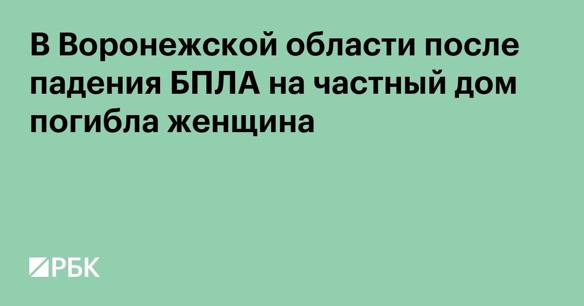 В Воронежской области после падения БПЛА на частный дом погибла женщина