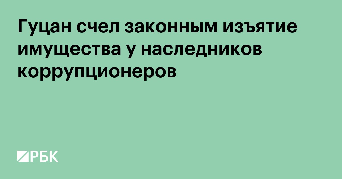 Гуцан счел законным изъятие имущества у наследников коррупционеров