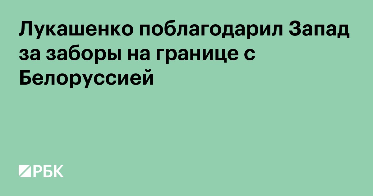 Лукашенко поблагодарил Запад за заборы на границе с Белоруссией