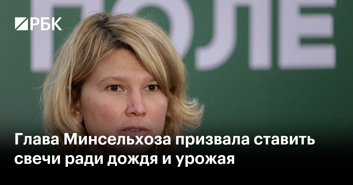 Глава Минсельхоза призвала ставить свечи ради дождя и урожая