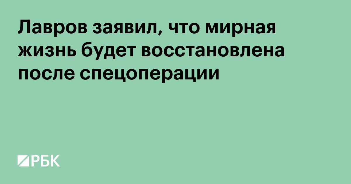 Лавров заявил, что мирная жизнь будет восстановлена после спецоперации