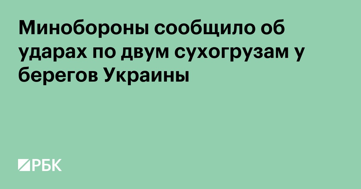 Минобороны сообщило об ударах по двум сухогрузам у берегов Украины