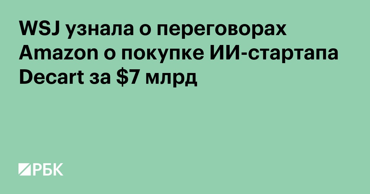 WSJ узнала о переговорах Amazon о покупке ИИ-стартапа Decart за $7 млрд