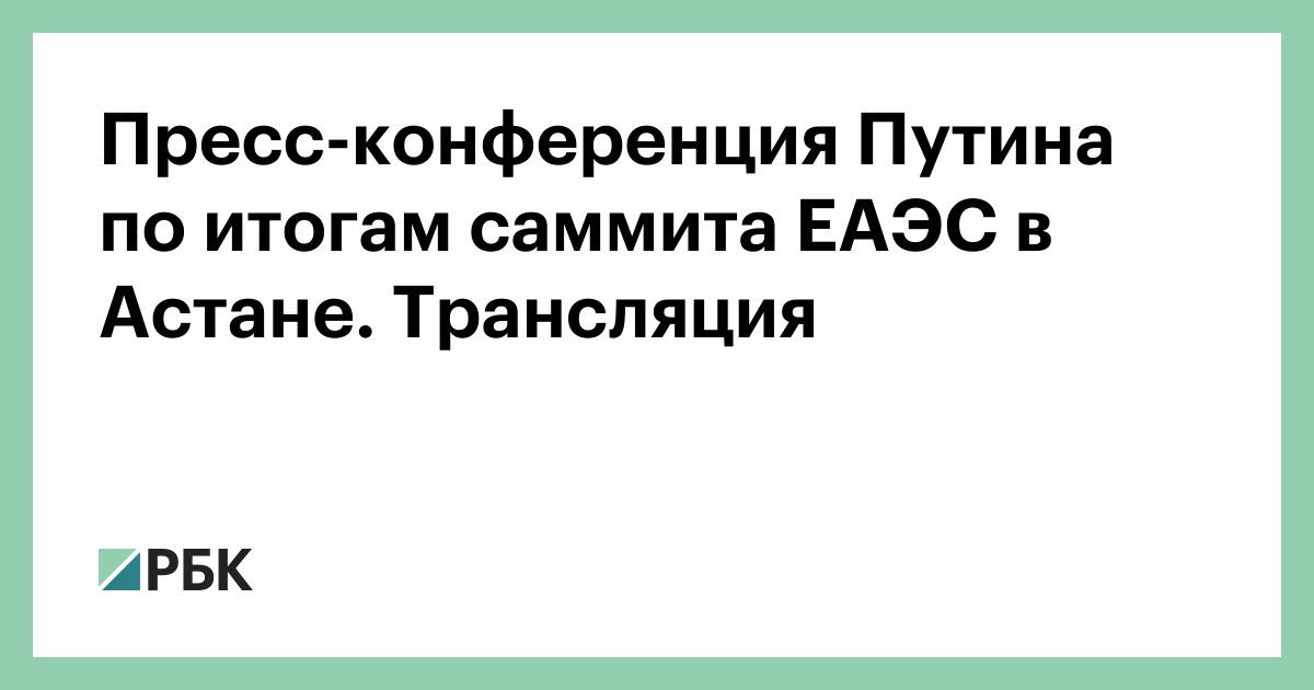 Пресс-конференция Путина по итогам саммита ЕАЭС в Астане. Трансляция