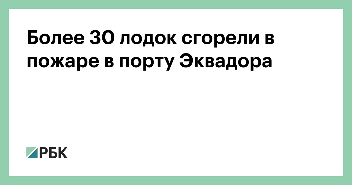Более 30 лодок сгорели в пожаре в порту Эквадора