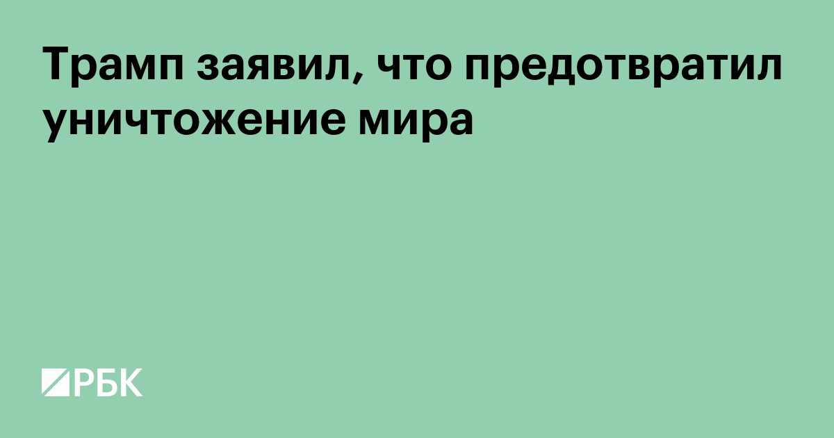 Трамп заявил, что предотвратил уничтожение мира