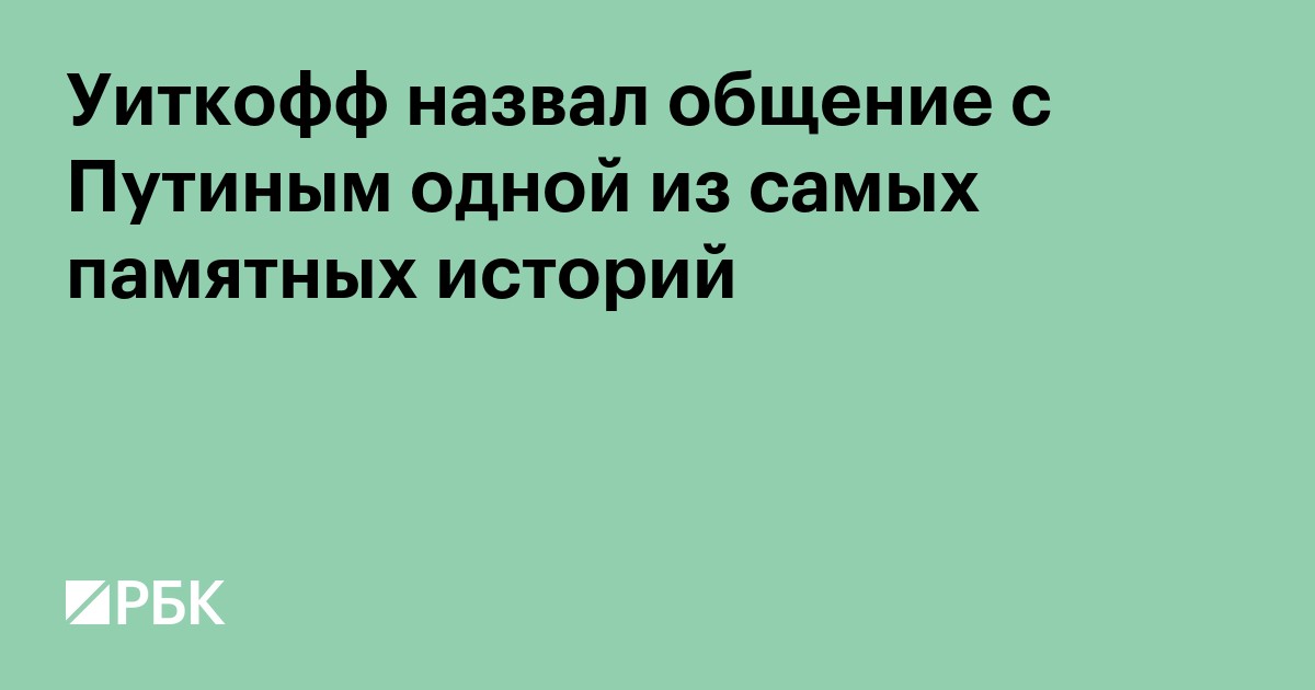 Уиткофф назвал общение с Путиным одной из самых памятных историй