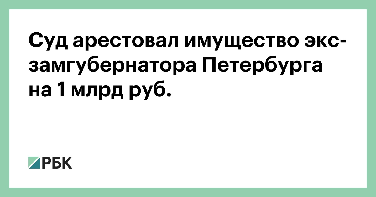 Суд арестовал имущество экс-замгубернатора Петербурга на 1 млрд руб.