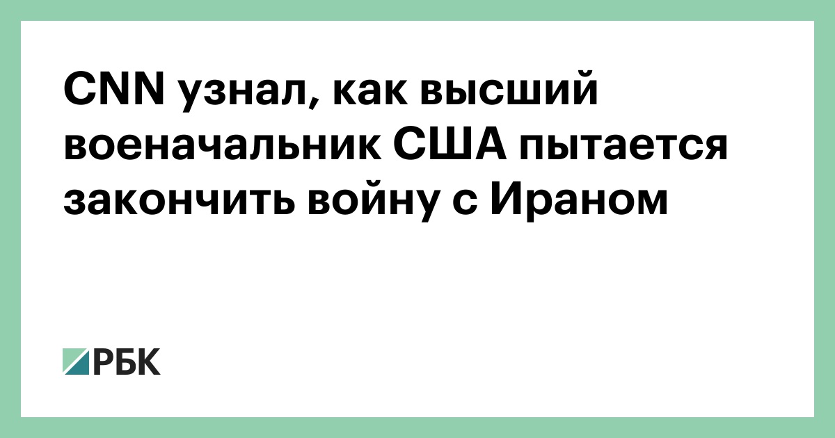 CNN узнал, как высший военачальник США пытается закончить войну с Ираном