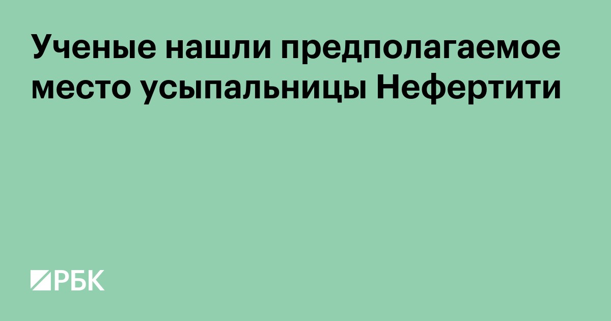 Ученые нашли предполагаемое место усыпальницы Нефертити