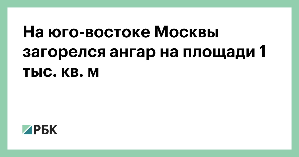 На юго-востоке Москвы загорелся ангар на площади 1 тыс. кв. м