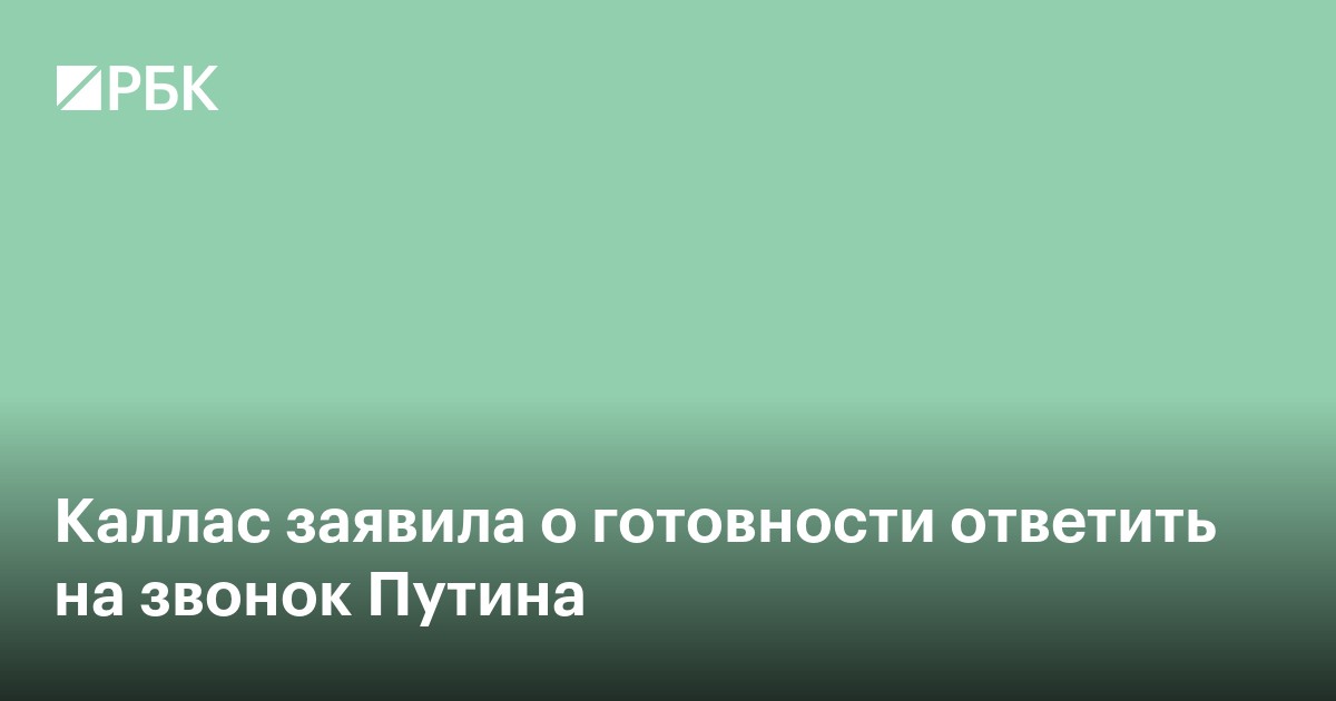 Каллас заявила о готовности ответить на звонок Путина