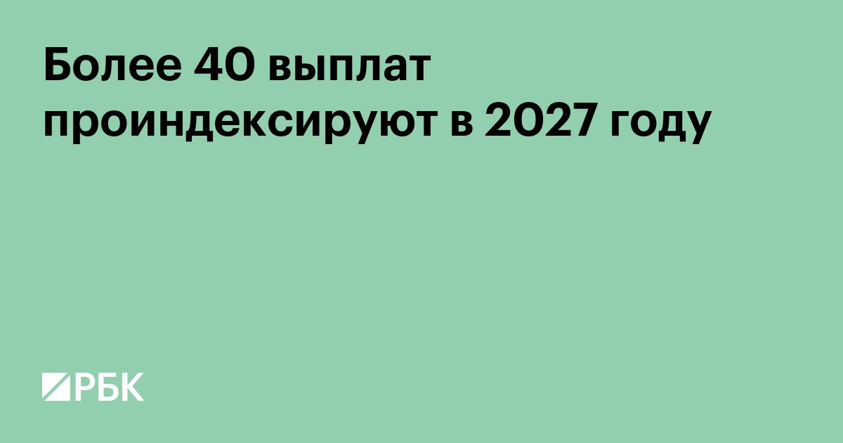 Более 40 выплат проиндексируют в 2027 году