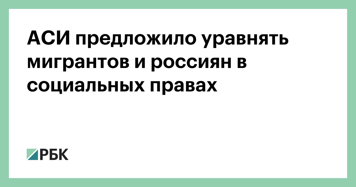 АСИ предложило уравнять мигрантов и россиян в социальных правах