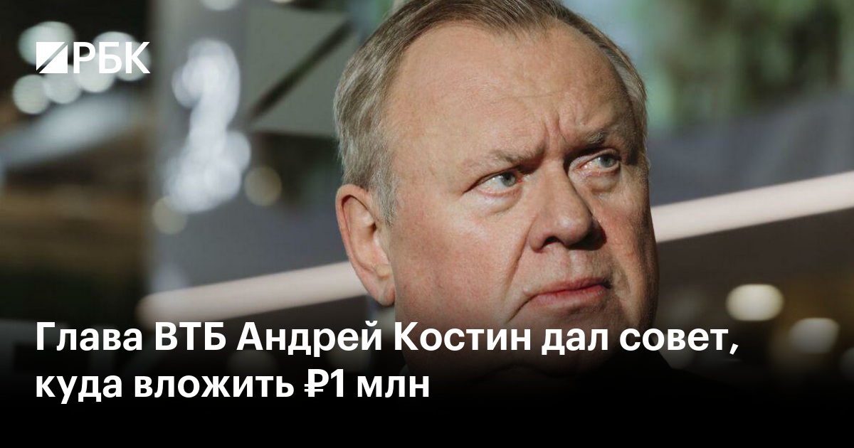 Глава ВТБ Андрей Костин дал совет, куда вложить ₽1 млн