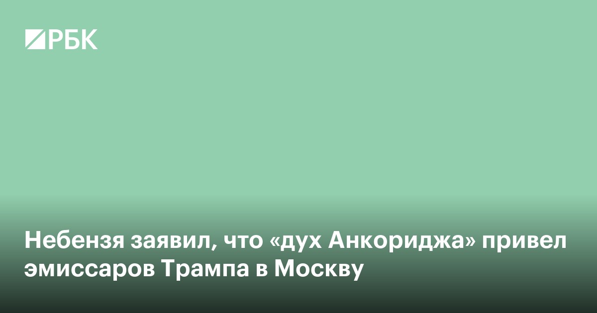 Небензя заявил, что «дух Анкориджа» привел эмиссаров Трампа в Москву