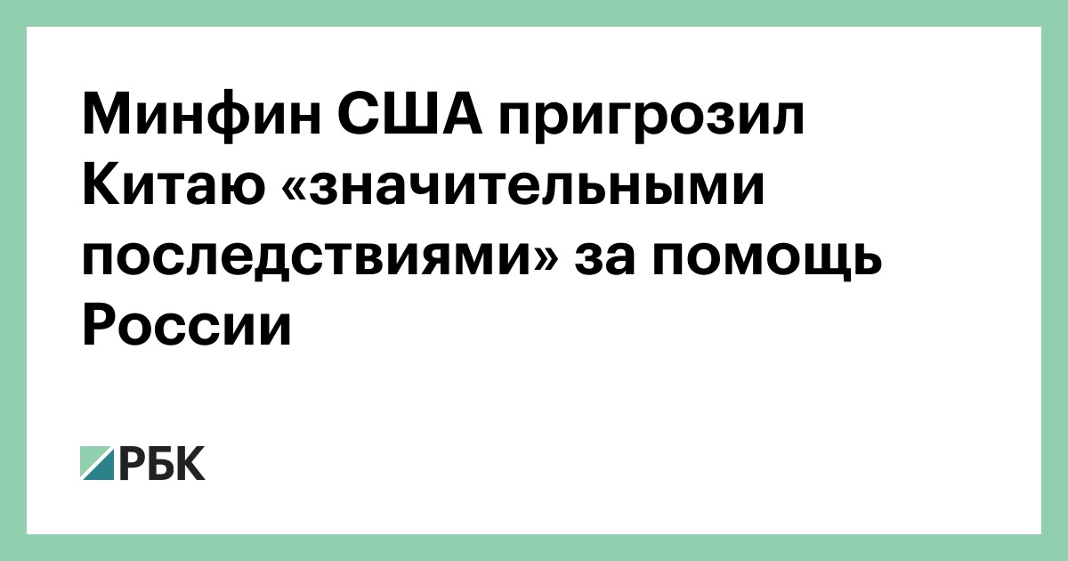 Минфин США пригрозил Китаю «значительными последствиями» за помощь России — РБК