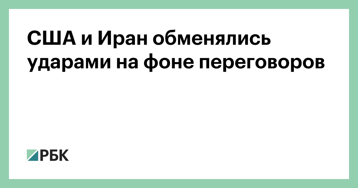 США и Иран обменялись ударами на фоне переговоров