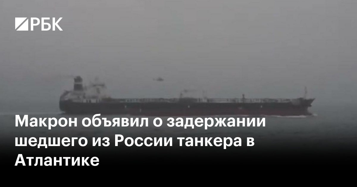 Макрон объявил о задержании шедшего из России танкера в Атлантике
