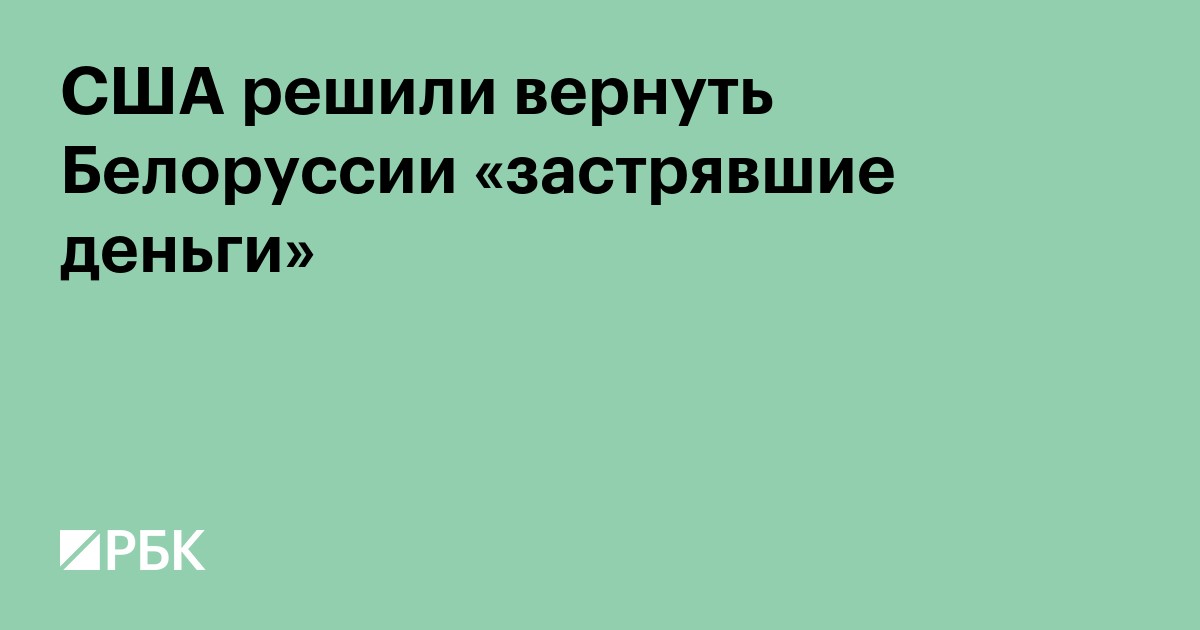 США решили вернуть Белоруссии «застрявшие деньги»