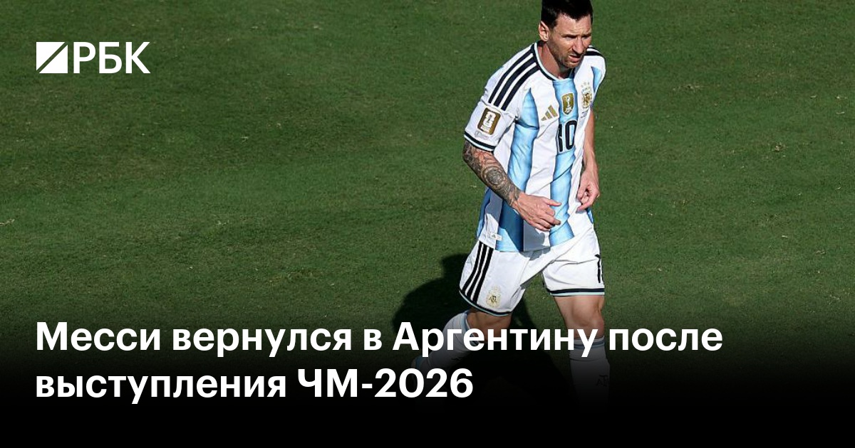 Месси вернулся в Аргентину после выступления ЧМ-2026