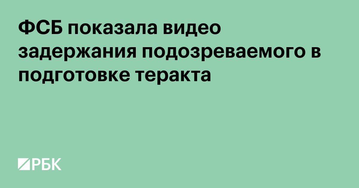 ФСБ показала видео задержания подозреваемого в подготовке теракта