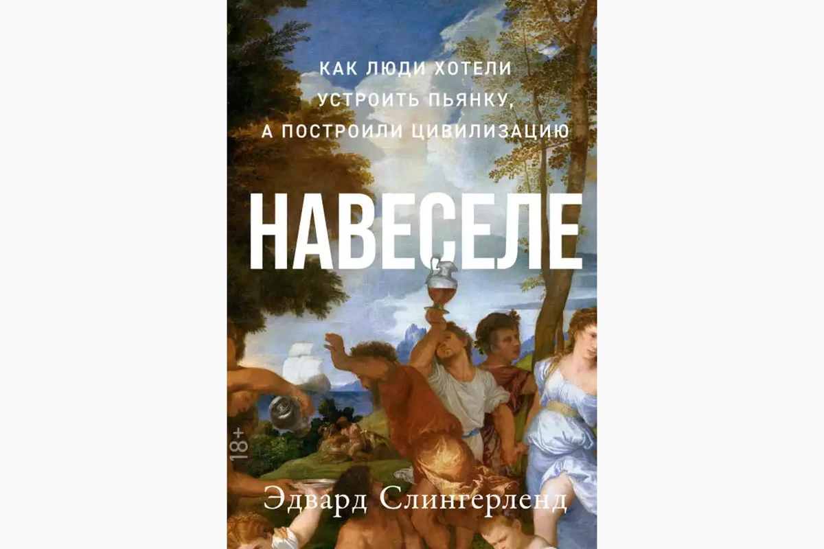 «Навеселе. Как люди хотели устроить пьянку, а построили цивилизацию»