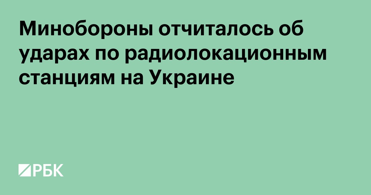 Минобороны отчиталось об ударах по радиолокационным станциям на Украине