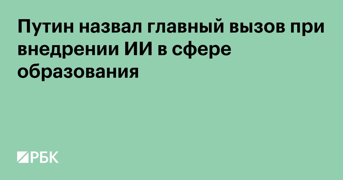 Путин назвал главный вызов при внедрении ИИ в сфере образования