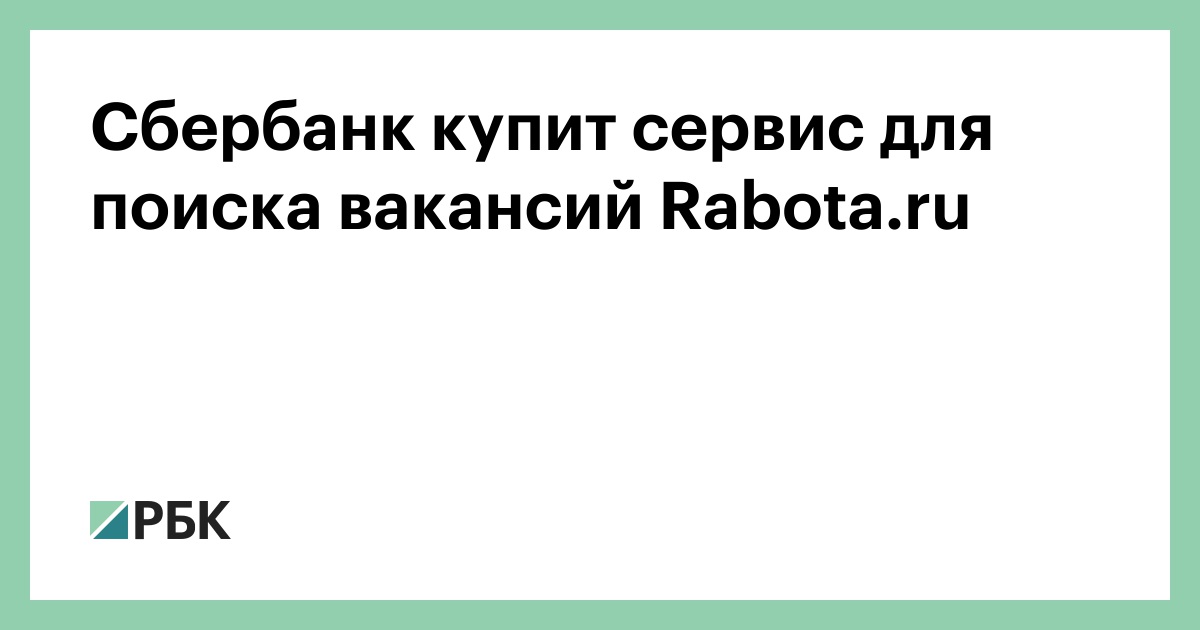 Сбербанк купит сервис для поиска вакансий Rabotaru —РБК