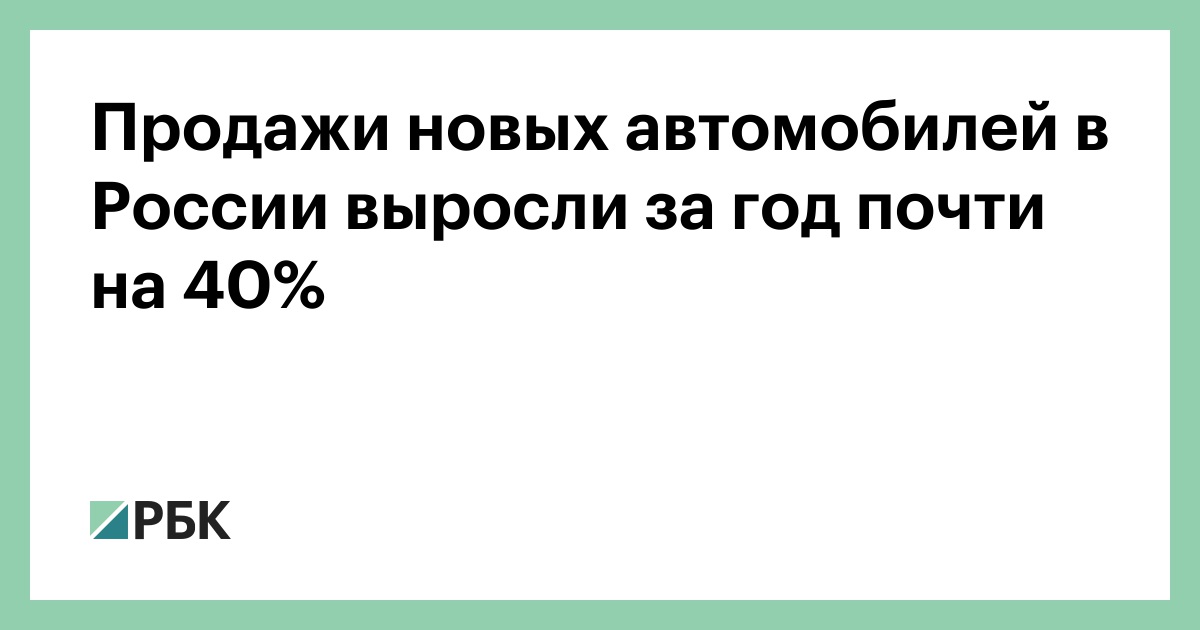 Продажи новых автомобилей в России выросли за год почти на 40% — РБК