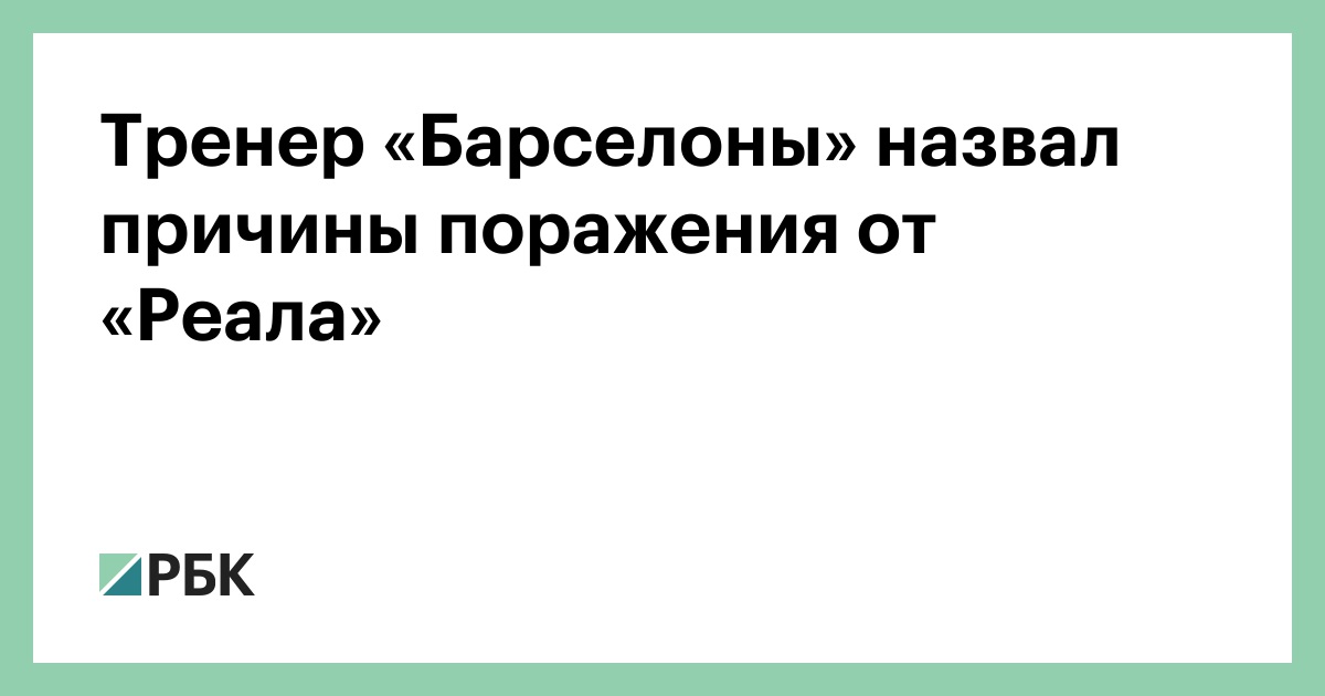 Тренер «Барселоны» назвал причины поражения от «Реала»