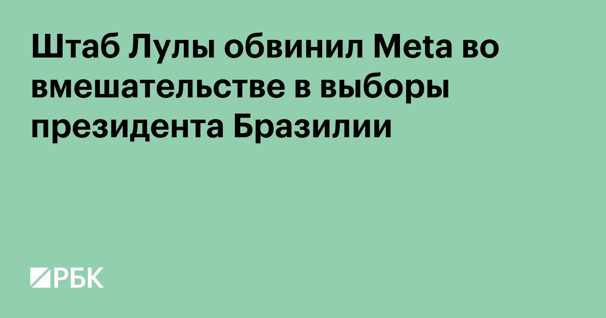 Штаб Лулы обвинил Meta во вмешательстве в выборы президента Бразилии