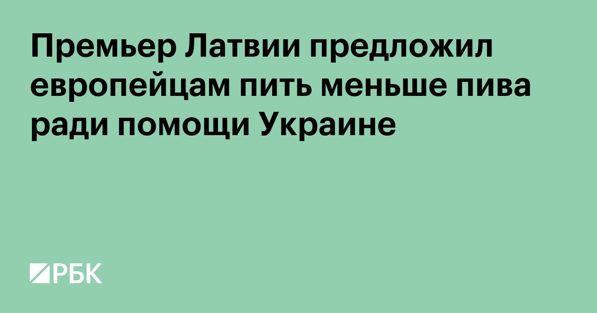 Премьер Латвии предложил европейцам пить меньше пива ради помощи Украине