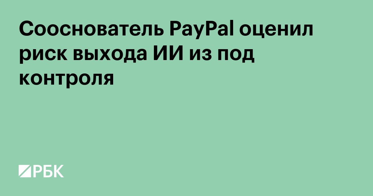 Сооснователь PayPal оценил риск выхода ИИ из под контроля