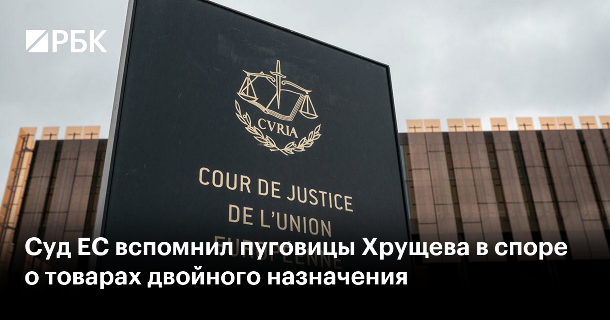 Суд ЕС вспомнил пуговицы Хрущева в споре о товарах двойного назначения