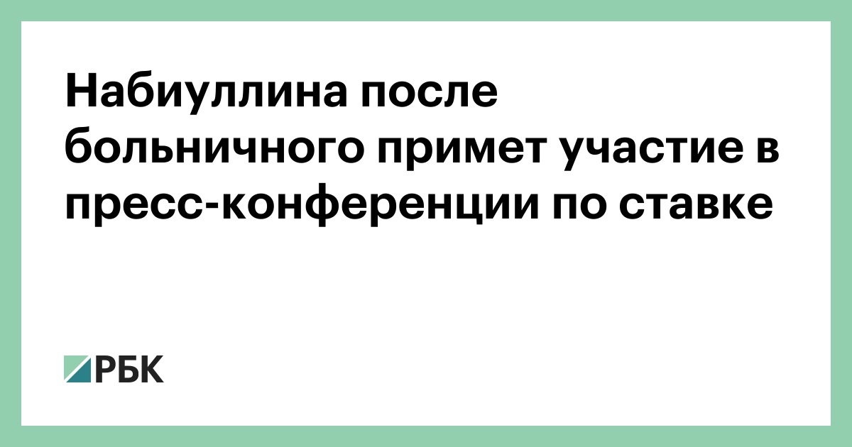 Набиуллина после больничного примет участие в пресс-конференции по ставке