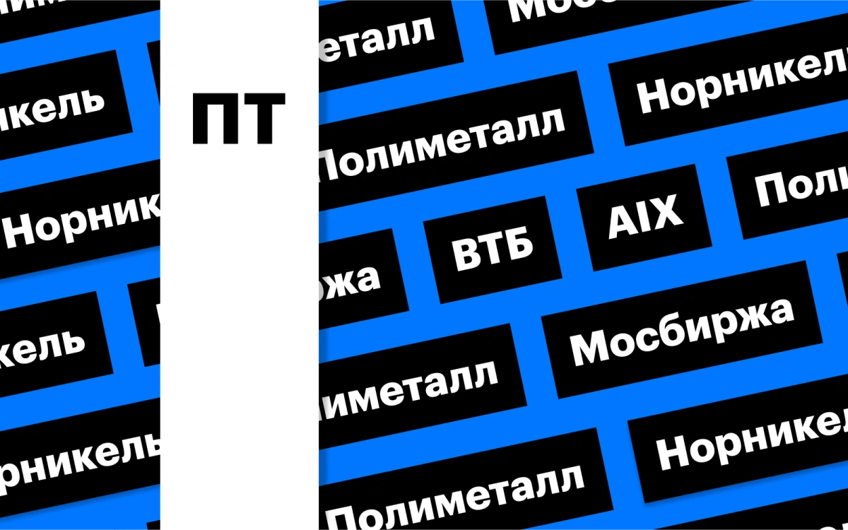 «Полиметалл», «Норникель» и цены на нефть: дайджест инвестора