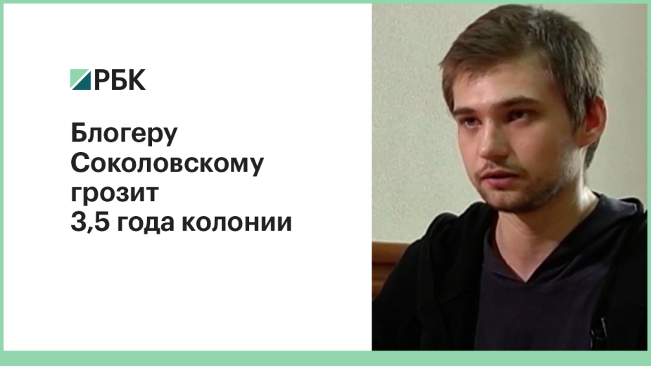 Блогеру Соколовскому грозит 3,5 года колонии